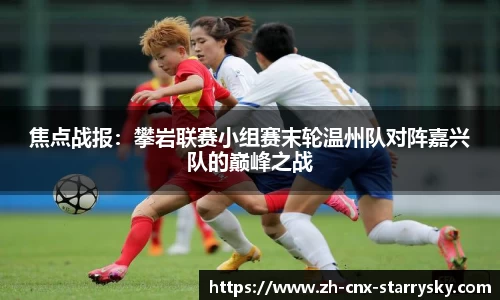 焦点战报：攀岩联赛小组赛末轮温州队对阵嘉兴队的巅峰之战