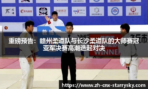 重磅预告：赣州柔道队与长沙柔道队的大师赛冠亚军决赛高潮迭起对决