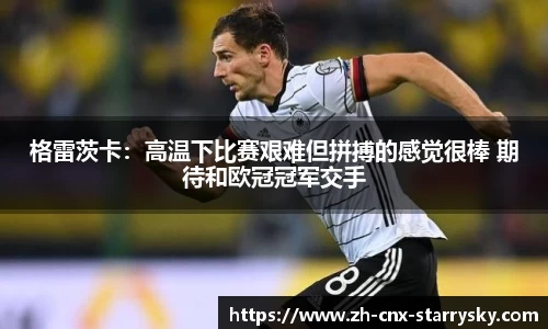 格雷茨卡：高温下比赛艰难但拼搏的感觉很棒 期待和欧冠冠军交手